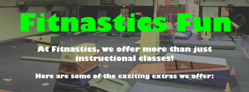 At Fitnastics, we offer more than just instructional classes!  Here are some of the exciting extras we offer:  Fitnastics Fun