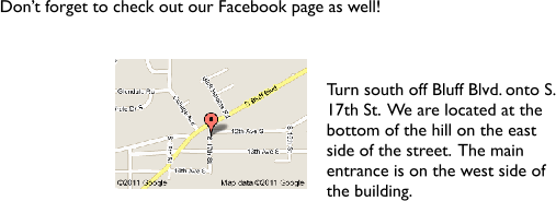 Dont forget to check out our Facebook page as well!  Turn south off Bluff Blvd. onto S. 17th St.  We are located at the bottom of the hill on the east side of the street.  The main entrance is on the west side of the building.